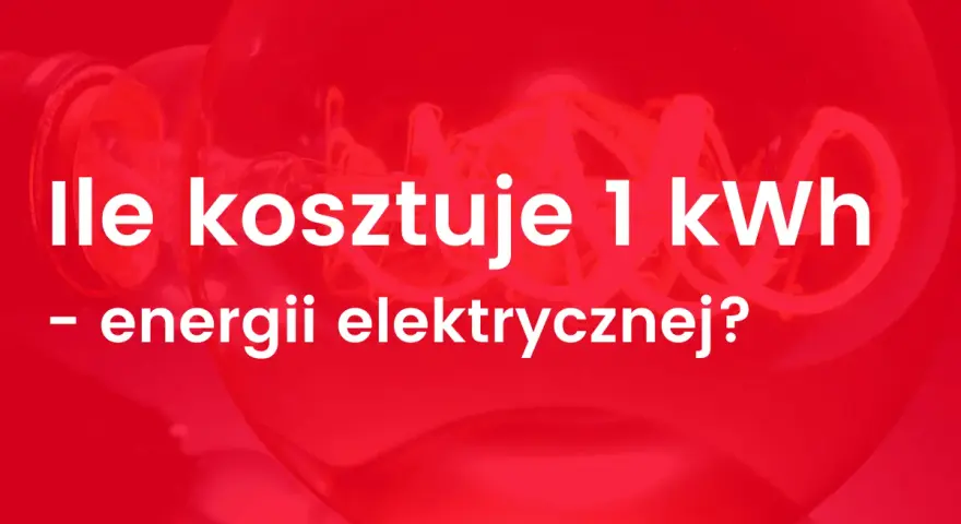 Ile kosztuje 1 kWh energii elektrycznej? Pytanie o cenę prądu na tle żarówki.